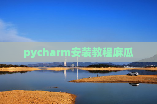 pycharm安装教程麻瓜 pycharm安装教程麻瓜